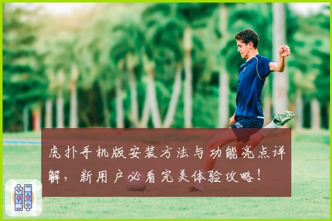 虎扑手机版安装方法与功能亮点详解，新用户必看完美体验攻略！