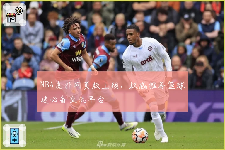 NBA虎扑网页版上线，权威推荐篮球迷必备交流平台