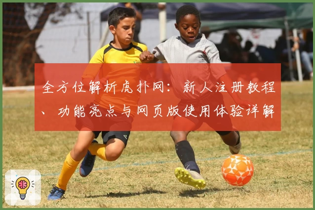 全方位解析虎扑网：新人注册教程、功能亮点与网页版使用体验详解