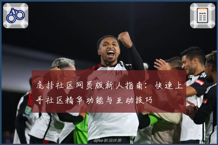 虎扑社区网页版新人指南：快速上手社区精华功能与互动技巧