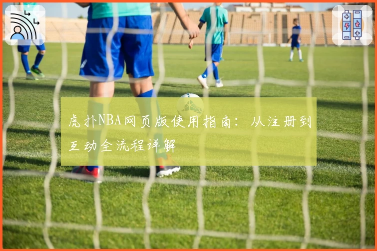 虎扑NBA网页版使用指南:从注册到互动全流程详解