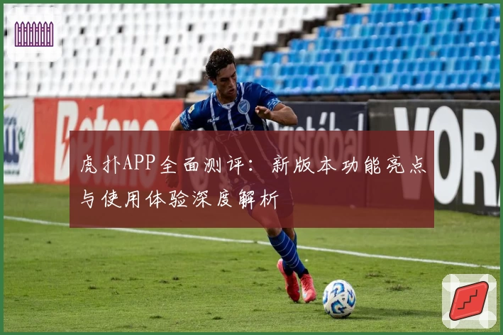 虎扑APP全面测评：新版本功能亮点与使用体验深度解析